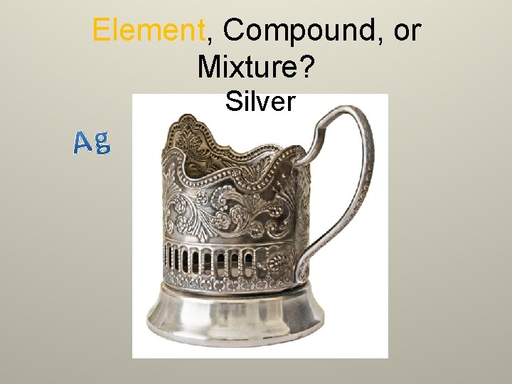 Element, Compound, or Mixture? Silver 