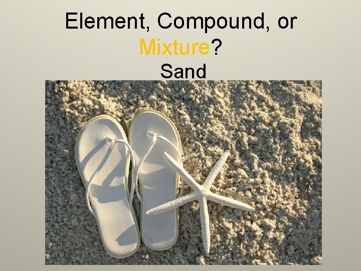 Element, Compound, or Mixture? Sand 