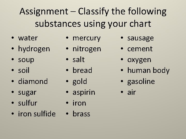 Assignment – Classify the following substances using your chart • • water hydrogen soup