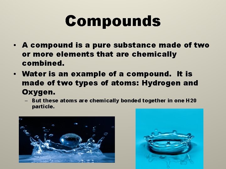 Compounds • A compound is a pure substance made of two or more elements