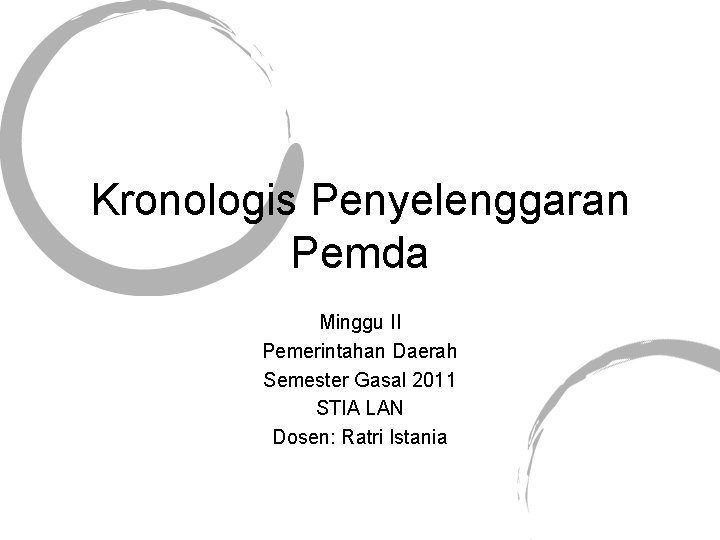 Kronologis Penyelenggaran Pemda Minggu II Pemerintahan Daerah Semester Gasal 2011 STIA LAN Dosen: Ratri