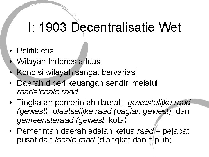 I: 1903 Decentralisatie Wet • • Politik etis Wilayah Indonesia luas Kondisi wilayah sangat