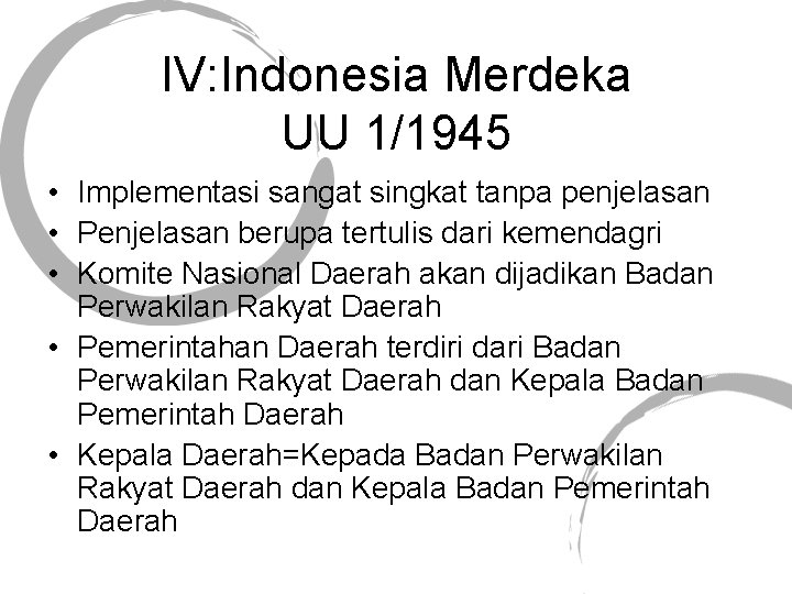 IV: Indonesia Merdeka UU 1/1945 • Implementasi sangat singkat tanpa penjelasan • Penjelasan berupa