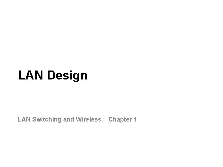 LAN Design LAN Switching and Wireless – Chapter 1 