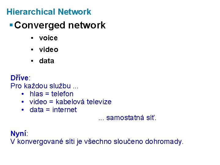 Hierarchical Network § Converged network • voice • video • data Dříve: Pro každou