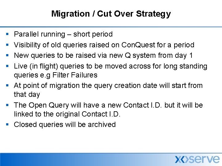 Migration / Cut Over Strategy § § Parallel running – short period Visibility of