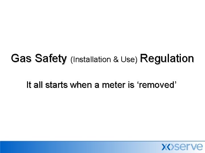 Gas Safety (Installation & Use) Regulation It all starts when a meter is ‘removed’