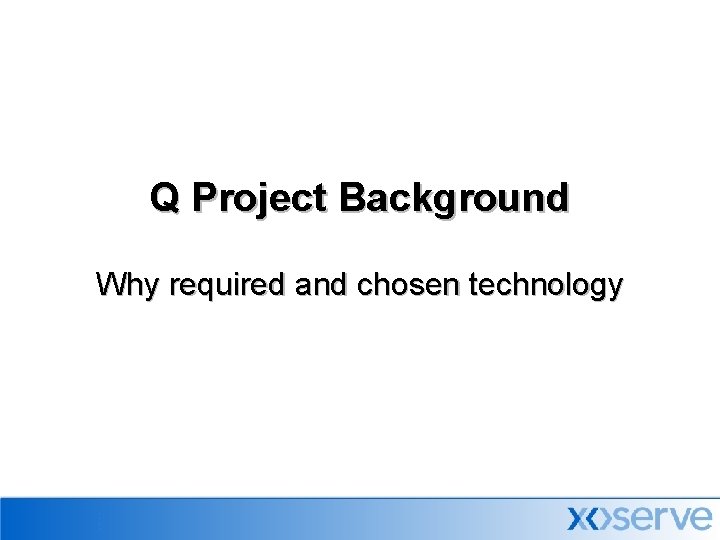 Q Project Background Why required and chosen technology 