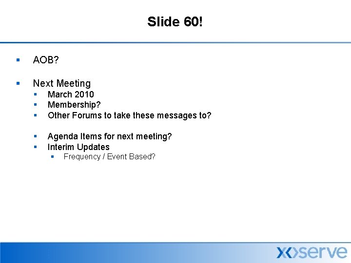 Slide 60! § AOB? § Next Meeting § § § March 2010 Membership? Other