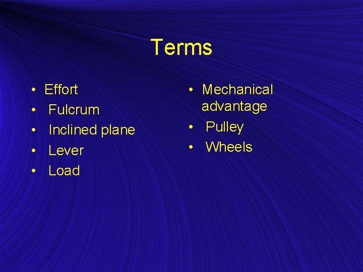 Terms • • • Effort Fulcrum Inclined plane Lever Load • Mechanical advantage •