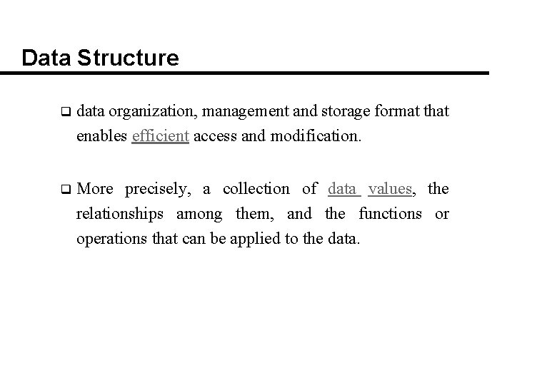 Data Structure q data organization, management and storage format that enables efficient access and