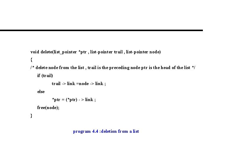 void delete(list_pointer *ptr , list-pointer trail , list-pointer node) { /* delete node from