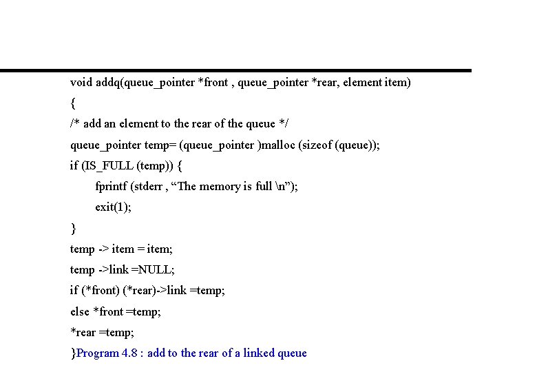 void addq(queue_pointer *front , queue_pointer *rear, element item) { /* add an element to