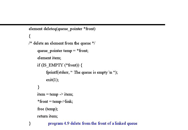 element deleteq(queue_pointer *front) { /* delete an element from the queue */ queue_pointer temp