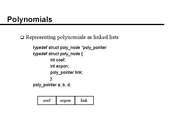 Polynomials q Representing polynomials as linked lists typedef struct poly_node *poly_pointer typedef struct poly_node