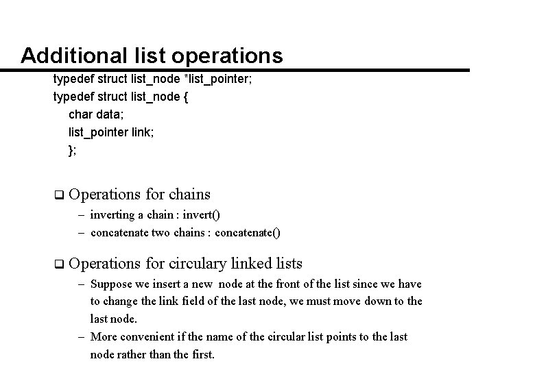 Additional list operations typedef struct list_node *list_pointer; typedef struct list_node { char data; list_pointer