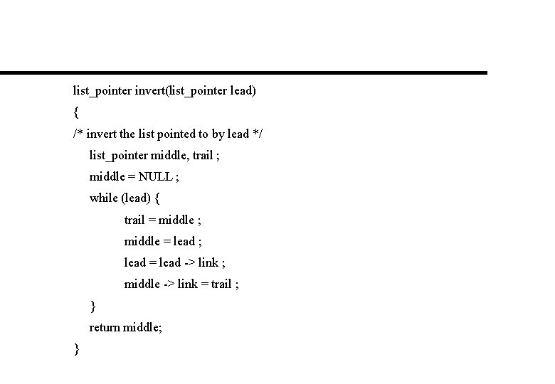 list_pointer invert(list_pointer lead) { /* invert the list pointed to by lead */ list_pointer