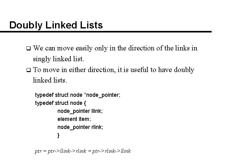 Doubly Linked Lists We can move easily only in the direction of the links