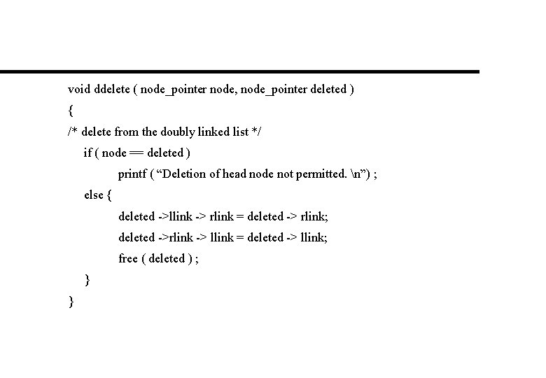 void ddelete ( node_pointer node, node_pointer deleted ) { /* delete from the doubly