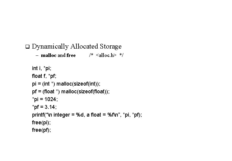 q Dynamically Allocated Storage – malloc and free /* <alloc. h> */ int i,