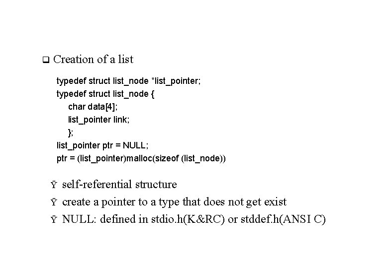 q Creation of a list typedef struct list_node *list_pointer; typedef struct list_node { char