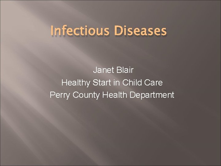 Infectious Diseases Janet Blair Healthy Start in Child Care Perry County Health Department 