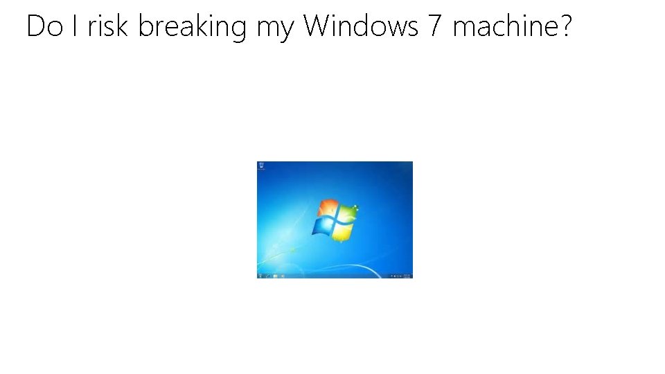 Do I risk breaking my Windows 7 machine? 