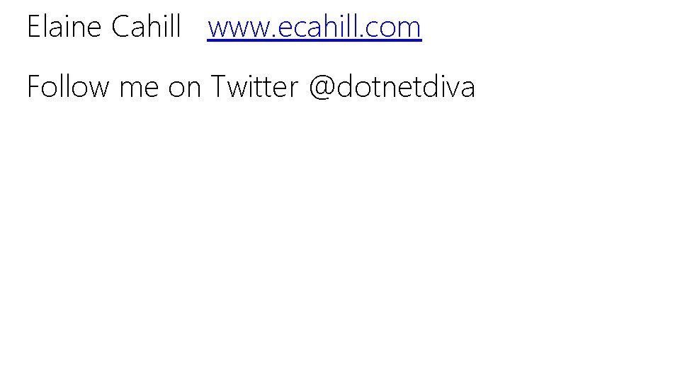 Elaine Cahill www. ecahill. com Follow me on Twitter @dotnetdiva 