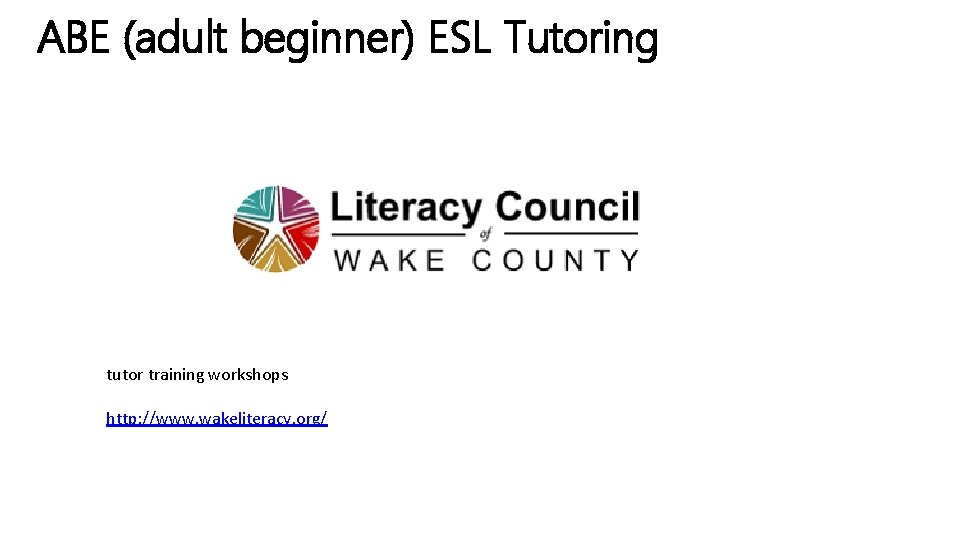 ABE (adult beginner) ESL Tutoring tutor training workshops http: //www. wakeliteracy. org/ 