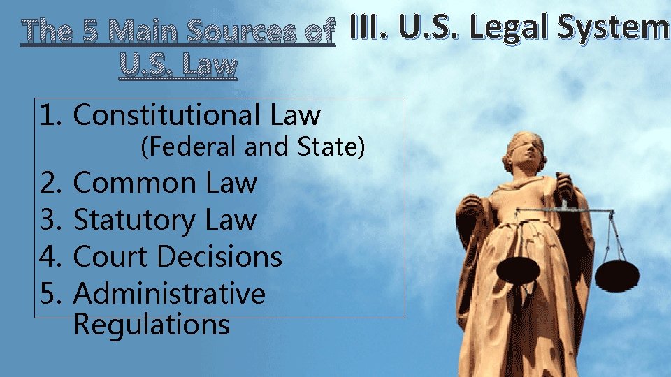 The 5 Main Sources of U. S. Law 1. Constitutional Law III. U. S. The 5 Main Sources of U. S. Law 1. Constitutional Law III. U. S.