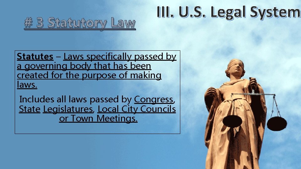 # 3 Statutory Law III. U. S. Legal System Statutes – Laws specifically passed # 3 Statutory Law III. U. S. Legal System Statutes – Laws specifically passed