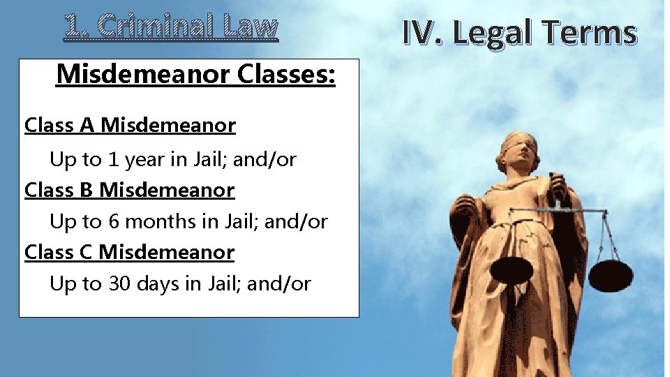 1. Criminal Law Misdemeanor Classes: Class A Misdemeanor Up to 1 year in Jail; 1. Criminal Law Misdemeanor Classes: Class A Misdemeanor Up to 1 year in Jail;