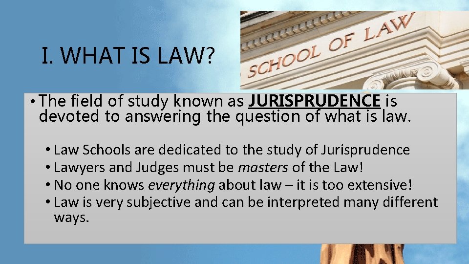 I. WHAT IS LAW? • The field of study known as JURISPRUDENCE is devoted I. WHAT IS LAW? • The field of study known as JURISPRUDENCE is devoted