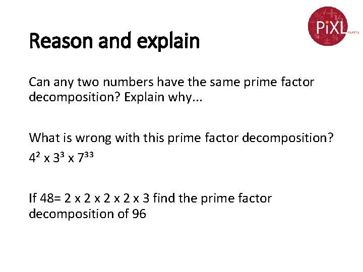 Reason and explain Can any two numbers have the same prime factor decomposition? Explain Reason and explain Can any two numbers have the same prime factor decomposition? Explain