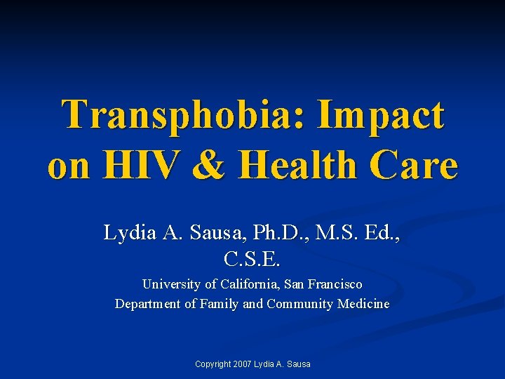 Transphobia: Impact on HIV & Health Care Lydia A. Sausa, Ph. D. , M.