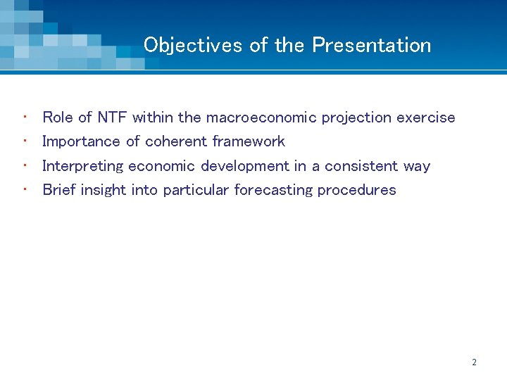 Objectives of the Presentation • • Role of NTF within the macroeconomic projection exercise