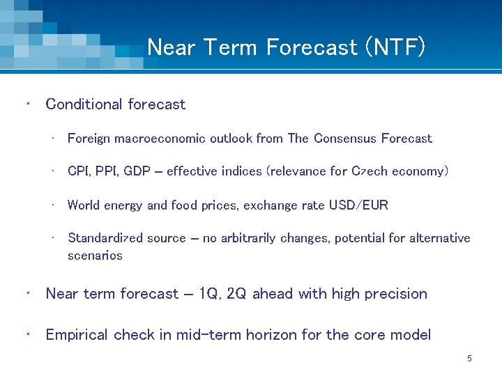 Near Term Forecast (NTF) • Conditional forecast • Foreign macroeconomic outlook from The Consensus