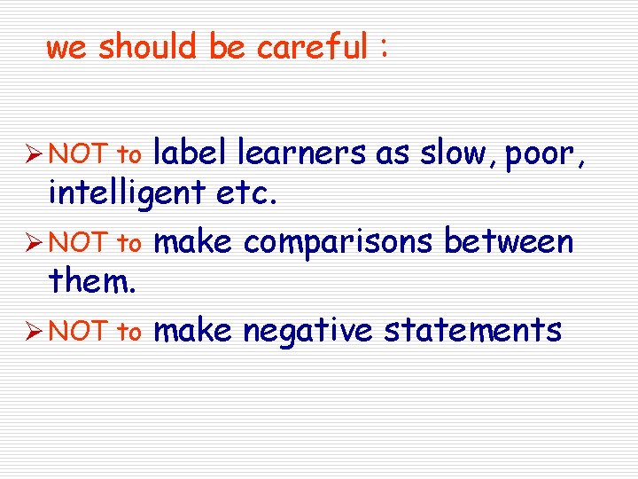 we should be careful : label learners as slow, poor, intelligent etc. Ø NOT