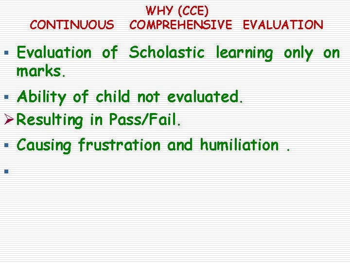 CONTINUOUS WHY (CCE) COMPREHENSIVE EVALUATION § Evaluation of Scholastic learning only on marks. §