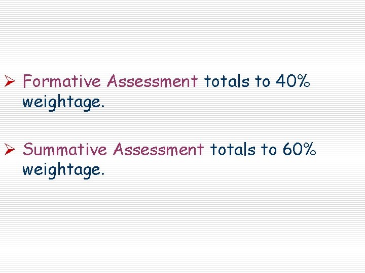 Ø Formative Assessment totals to 40% weightage. Ø Summative Assessment totals to 60% weightage.