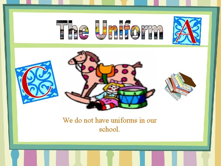 We do not have uniforms in our school. 