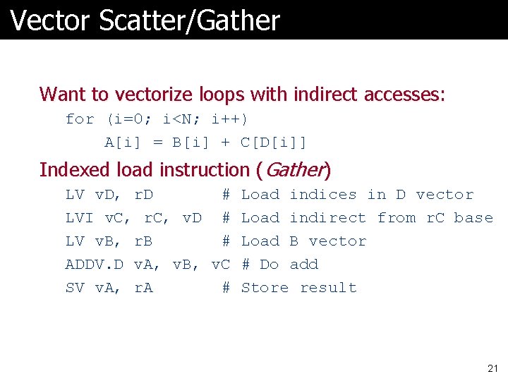 Vector Scatter/Gather Want to vectorize loops with indirect accesses: for (i=0; i<N; i++) A[i]
