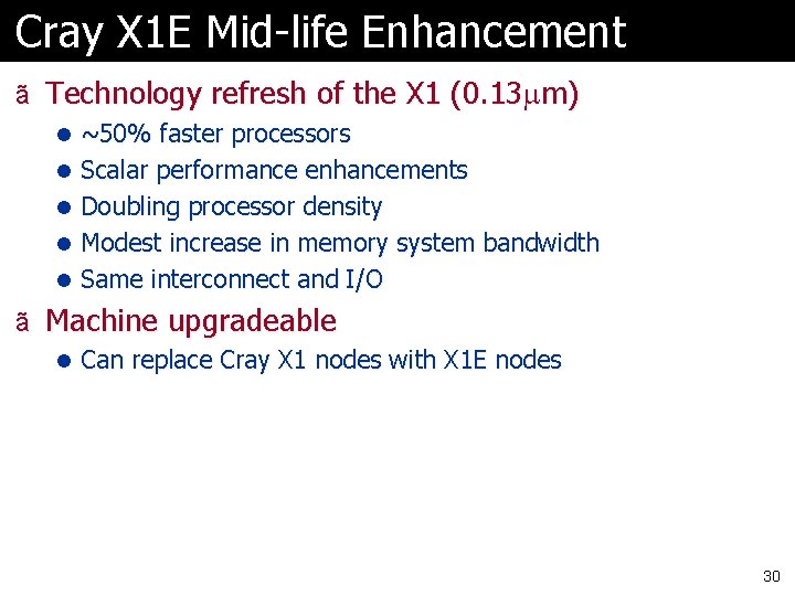 Cray X 1 E Mid-life Enhancement ã Technology refresh of the X 1 (0.