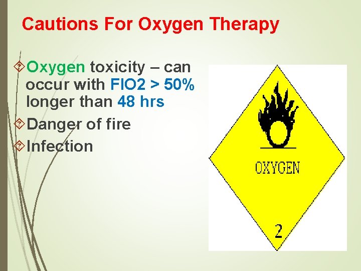 Cautions For Oxygen Therapy Oxygen toxicity – can occur with FIO 2 > 50%
