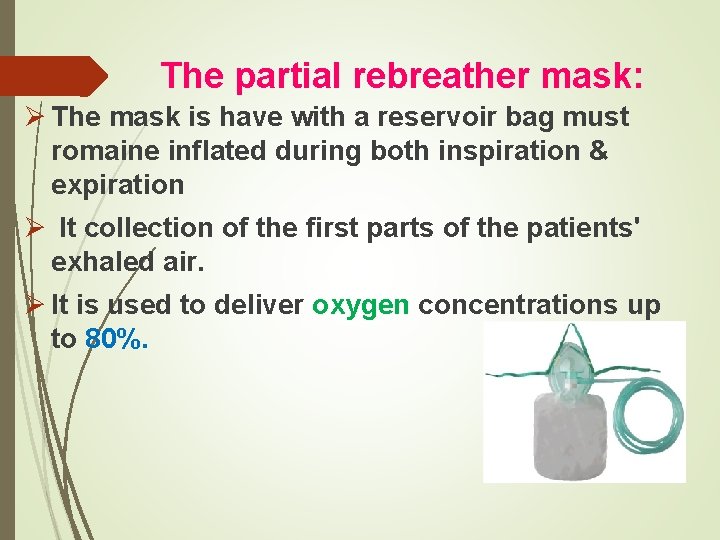 The partial rebreather mask: Ø The mask is have with a reservoir bag must