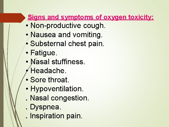 Signs and symptoms of oxygen toxicity: • Non-productive cough. • Nausea and vomiting. •