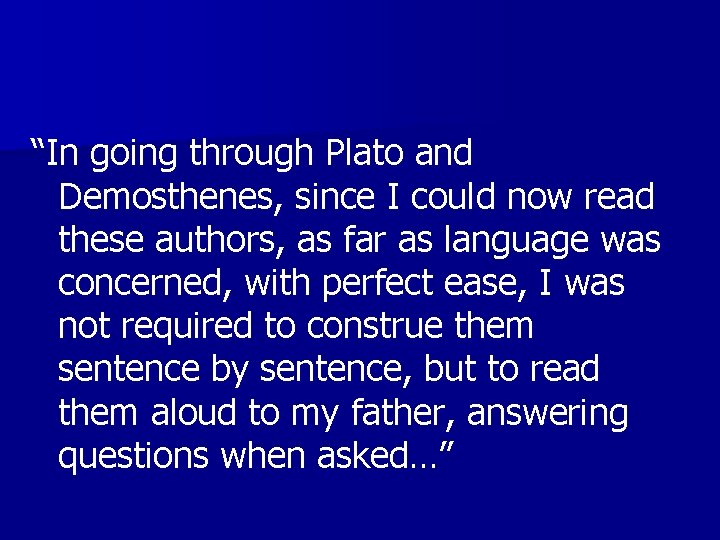 “In going through Plato and Demosthenes, since I could now read these authors, as