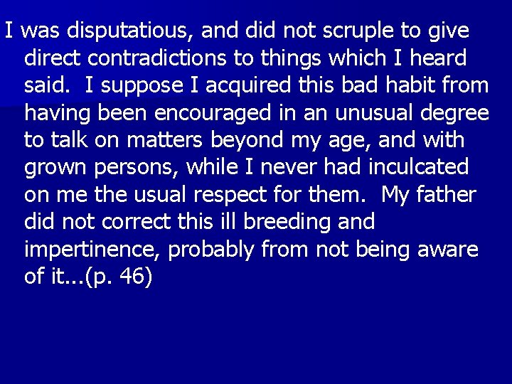 I was disputatious, and did not scruple to give direct contradictions to things which