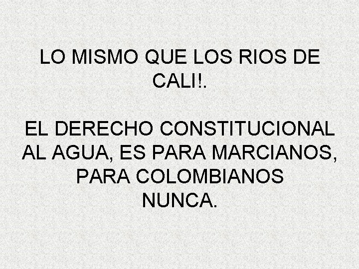 LO MISMO QUE LOS RIOS DE CALI!. EL DERECHO CONSTITUCIONAL AL AGUA, ES PARA