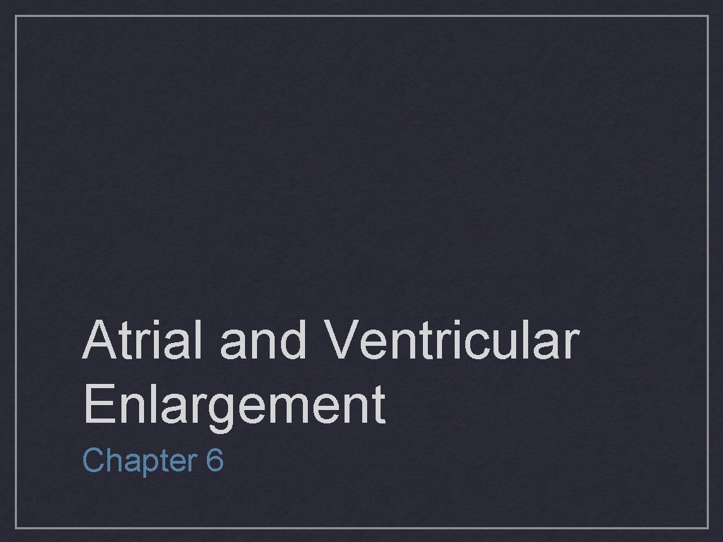 Atrial and Ventricular Enlargement Chapter 6 